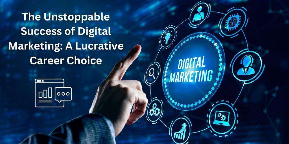 The Unstoppable Success of Digital Marketing: A Lucrative Career Choice